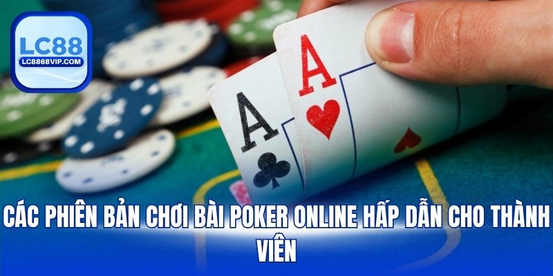Các phiên bản chơi bài Poker online hấp dẫn cho thành viên