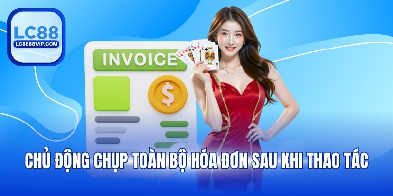 Chủ động chụp toàn bộ hóa đơn sau khi thao tác