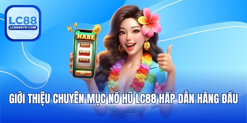 Giới thiệu chuyên mục nổ hũ LC88 hấp dẫn hàng đầu