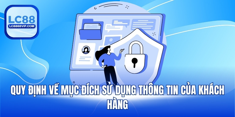 Quy định về mục đích sử dụng thông tin của khách hàng